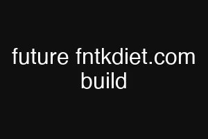 future fntkdiet.com build