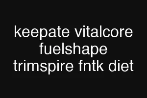 keepate vitalcore fuelshape trimspire fntk diet