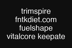 trimspire fntkdiet.com fuelshape vitalcore keepate
